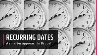 111
RECURRING DATES
A smarter approach in Drupal
 