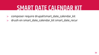 SMART DATE CALENDAR KIT
25
> composer require drupal/smart_date_calendar_kit
> drush en smart_date_calendar_kit smart_date...
