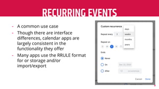 RECURRING EVENTS
9
- A common use case
- Though there are interface
diﬀerences, calendar apps are
largely consistent in th...
