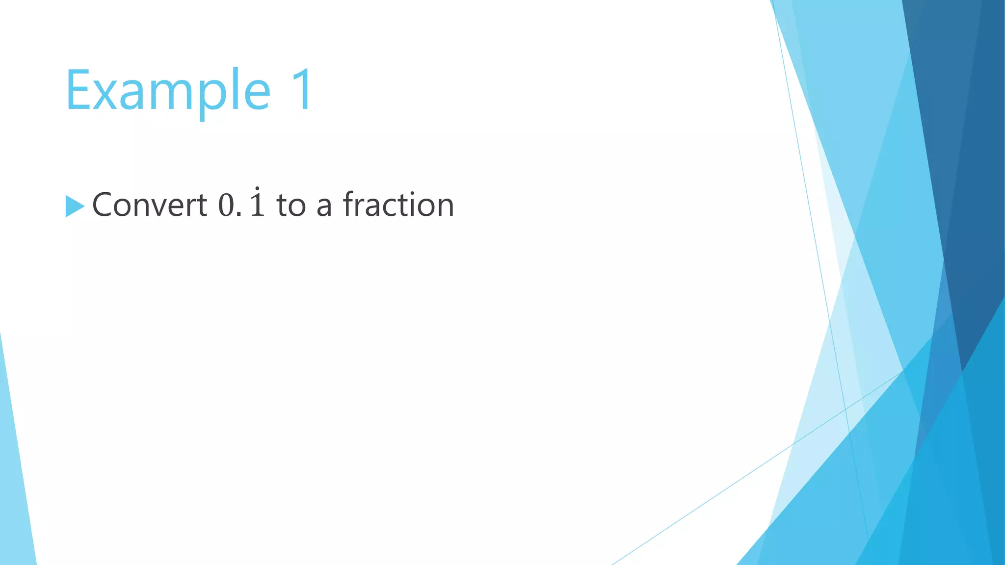 Example 1
Convert 0. 1 to a fraction