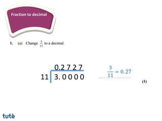 Fraction to decimal
11 3. 0 0 0 0
0.2 7 2 7 3
11
= 0. 27
 