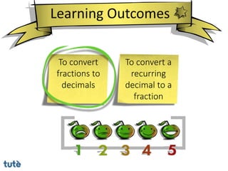 To convert
fractions to
decimals
To convert a
recurring
decimal to a
fraction
 