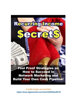Recurring Income Secrets
Recurring Income Secrets - 1 -
https://www.digistore24.com/redir/432065/y28216/
In order to gain, you must lose
 