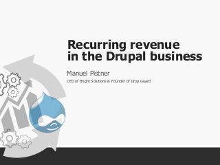 Recurring revenue
in the Drupal business
Manuel Pistner
CEO of Bright Solutions & Founder of Drop Guard
 