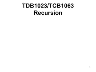 1 
TDB1023/TCB1063 
Recursion 
 