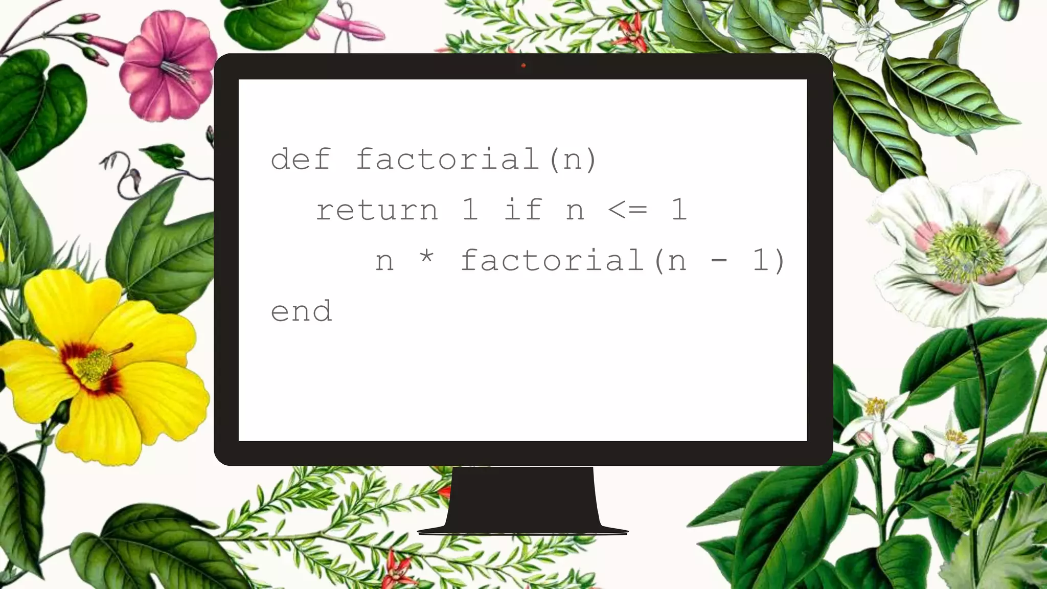 def factorial(n)
return 1 if n <= 1
n * factorial(n - 1)
end
 