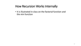 10
How Recursion Works Internally
• It is illustrated in class on the factorial function and
the min function
 