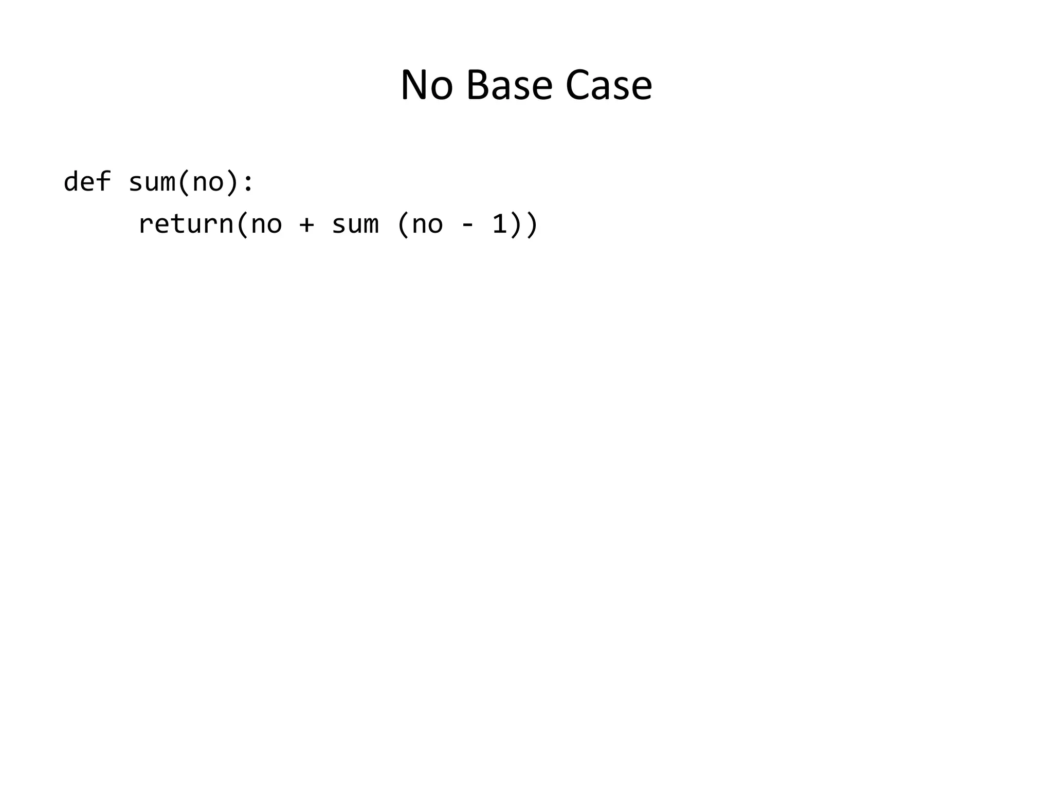 No Base Case
def sum(no):
return(no + sum (no - 1))
 