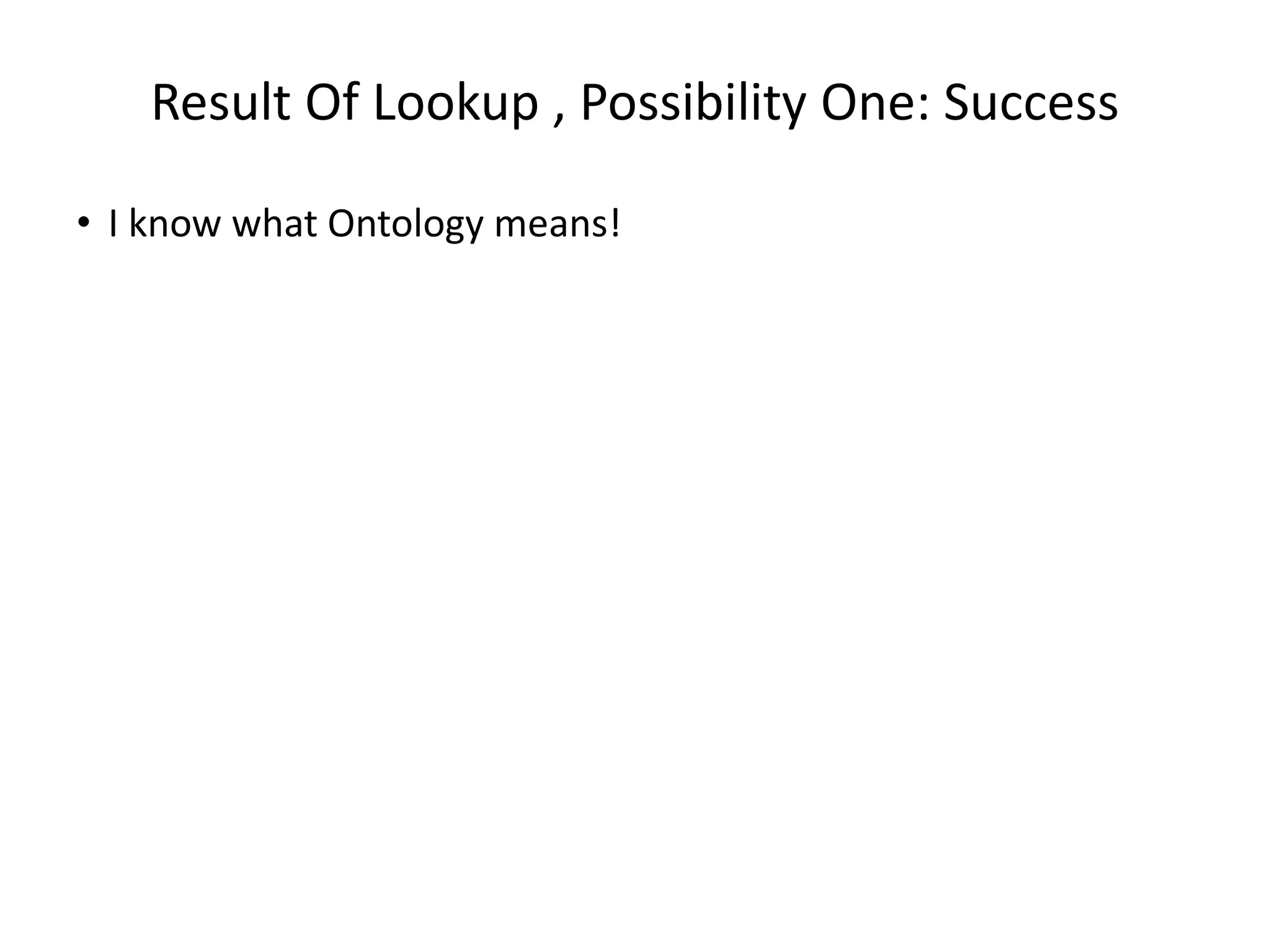 Result Of Lookup , Possibility One: Success
• I know what Ontology means!
 