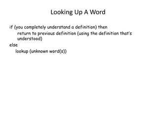 Looking Up A Word
if (you completely understand a definition) then
return to previous definition (using the definition that’s
understood)
else
lookup (unknown word(s))
 