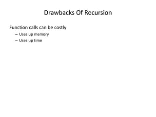 Drawbacks Of Recursion
Function calls can be costly
– Uses up memory
– Uses up time
 