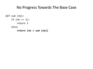 No Progress Towards The Base Case
def sum (no):
if (no == 1):
return 1
else:
return (no + sum (no))
 