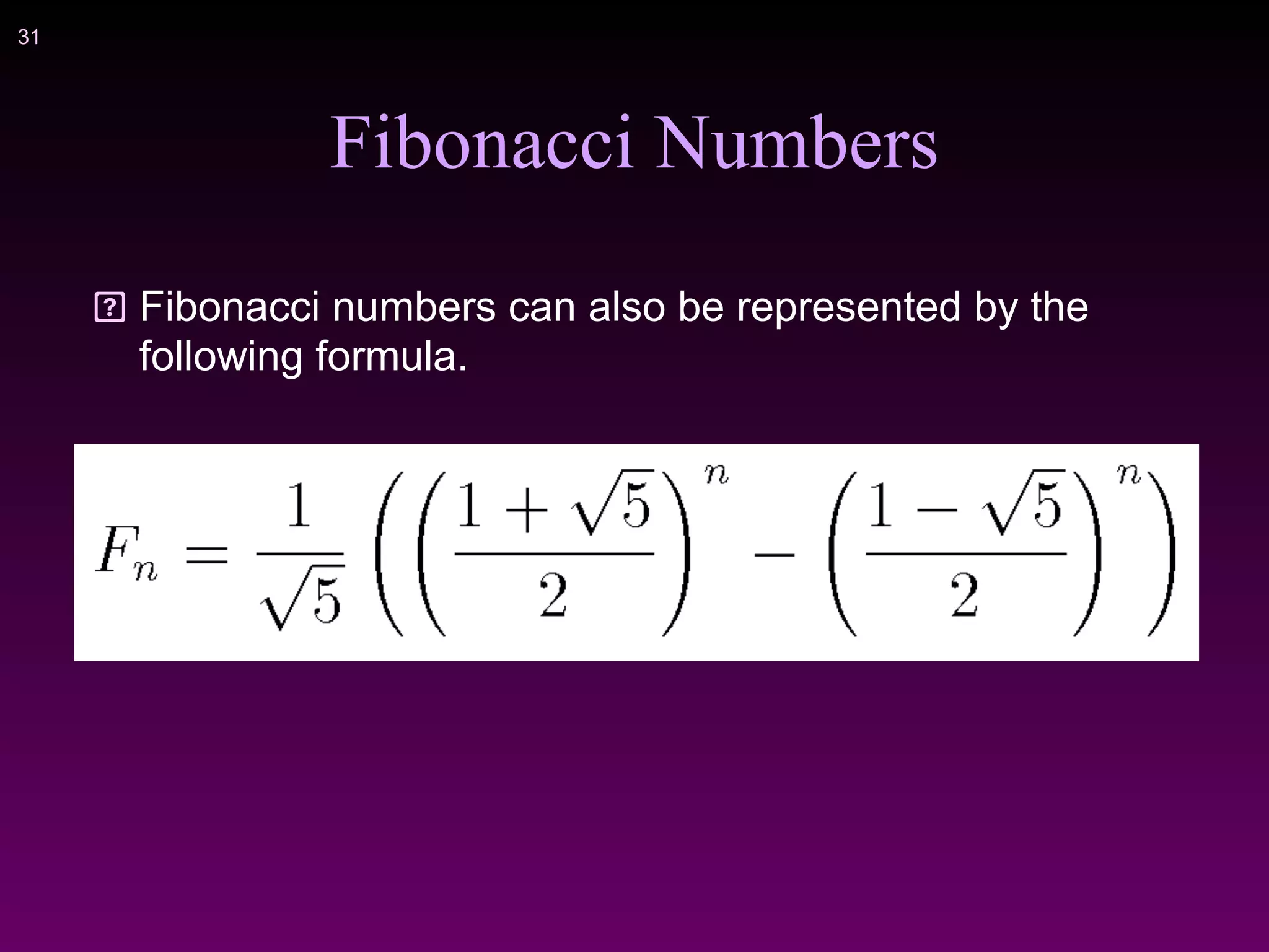 !31
Fibonacci Numbers
Fibonacci numbers can also be represented by the
following formula.
 