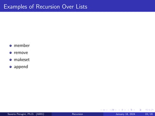 Examples of Recursion Over Lists
member
remove
makeset
append
Saverio Perugini, Ph.D. (AMU) Recursion January 18, 2024 19 / 20
 