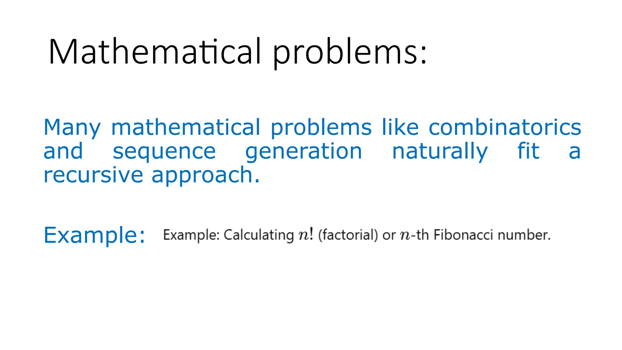 Mathematical problems: Many mathematical problems like combinatorics and sequence generation naturally fit a recursive approach. Example: 