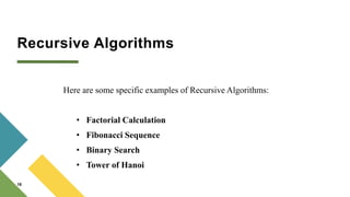 Recursive Algorithms
Here are some specific examples of Recursive Algorithms:
• Factorial Calculation
• Fibonacci Sequence
• Binary Search
• Tower of Hanoi
18
 