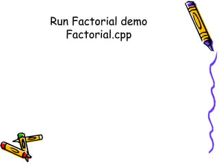 Run Factorial demo
Factorial.cpp
 