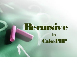Recursive 
in 
CakePHP 
 