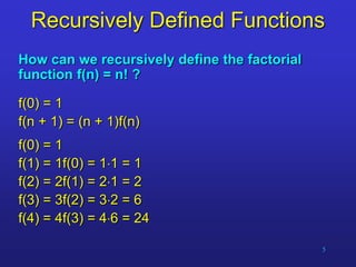 5
Recursively Defined Functions
How can we recursively define the factorial
function f(n) = n! ?
f(0) = 1
f(n + 1) = (n + 1)f(n)
f(0) = 1
f(1) = 1f(0) = 11 = 1
f(2) = 2f(1) = 21 = 2
f(3) = 3f(2) = 32 = 6
f(4) = 4f(3) = 46 = 24
 