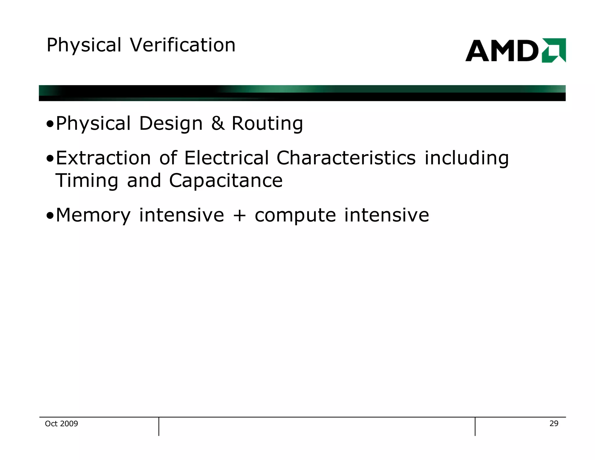 29
Physical Verification
•Physical Design & Routing
•Extraction of Electrical Characteristics including
Timing and Capacitance
•Memory intensive + compute intensive
Oct 2009
 