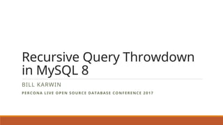 Recursive Query Throwdown
in MySQL 8
BILL KARWIN
PERCONA LIVE OPEN SOURCE DATABASE CONFERENCE 2017
 
