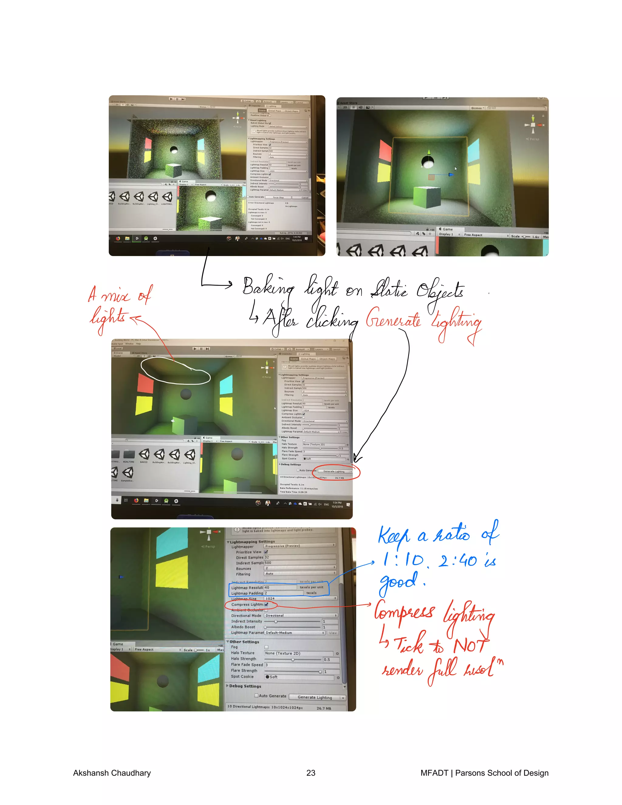 Amin of Baking light on staticobjects
lighty
Afterclicking
Generate
g
lighting
Keeparatio of
1 10 2 40 is
IT good
g
Compress
lighting
Tickle NOT
render
fullused
Akshansh Chaudhary 23 MFADT | Parsons School of Design
 