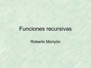 Funciones recursivas
Roberto Moriyón
 