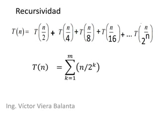 Recursividad
Ing. Víctor Viera Balanta
𝑇 𝑛 = 𝑛/2 𝑘
𝑚
𝑘=1