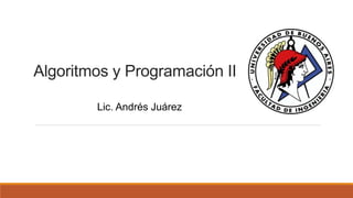 Algoritmos y Programación II
Lic. Andrés Juárez
 