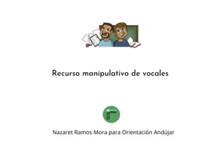 Nazaret Ramos Mora para Orientación Andújar
Recurso manipulativo de vocales
 