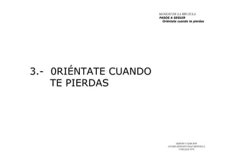 DISEÑO Y EDICION
JAVIER ERNESTO DIAZ MONTILLA
UNELLEZ-VPA
3.- 0RIÉNTATE CUANDO
TE PIERDAS
MANEJO DE LA BRUJULA
PASOS A SEGUIR
Oriéntate cuando te pierdas
 