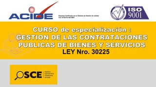 1
LEY Nro. 30225
Empresa Certificada con el Sistema de Gestión de calidad
Con la Norma ISO 9001
 
