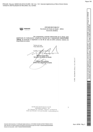 Num. 49766 - Pág. 3Assinado eletronicamente. A Certificação Digital pertence a: GIOVANNA SOUNIS DUPONT PRENDI COSTA
https://pje.tjpr.jus.br/pje/Processo/ConsultaDocumento/listView.seam?nd=16051715240447600000000048654
Número do documento: 16051715240447600000000048654
Documentoassinadodigitalmente,conformeMPnº2.200-2/2001,Leinº11.419/2006,resoluçãodoProjudi,doTJPR/OE
Validaçãodesteemhttps://projudi.tjpr.jus.br/projudi/-Identificador:PJT9MPTUBBYV5XKE5TSR
PROJUDI - Recurso: 5000012-83.2015.8.16.0000 - Ref. mov. 1.40 - Assinado digitalmente por Marco Antonio Santos
14/05/2019: DIGITALIZAÇÃO DO RECURSO. Arq: Certidão
Página 168
 