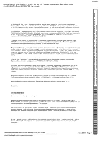 No documento de Num. 25998, o Secretário de Estado da Saúde do Paraná informou em 15/02/2016, que o medicamento
Aripiprazol foi encaminhado para a farmácia da 2ª Regional de Saúde em 27/01/2016, sendo que a impetrante foi até a farmácia
em 22/01/2016 quando retirou os fármacos Topiramato e Fluvoxamina, e até então não havia retirado o medicamento Aripiprazol.
Em contrapartida, a impetrante informou que: “[...] na competência de 01/2016 foram entregues em 22/01/2016 os medicamentos
FLUXOVAMINA 50 MG e TOPIRAMATO 100MG, não sendo entregue o medicamento ARIPIPRAZOL 20MG. Já na competência
02/2016, foram entregues o medicamento ARIPIPRAZOL 20MG e o TOPIRAMATO 100MG, mas não fora entregue o
”, doc. de Num. 26811.medicamento FLUXOVAMINA 50 MG [...]
O Estado do Paraná requereu seu ingresso no feito e a consequente intimação dos atos processuais, o que foi deferido (Num.
33877). Na mesma oportunidade foi determinada a intimação da autoridade coatora e do Estado do Paraná para que, em 48
(quarenta e oito) horas, fornecessem a medicação faltante, sob pena de imposição da multa.
A impetrante informou que, a falta de medicamento acarretou graves consequências, tendo, inclusive, passado por internamento na
Clínica Psiquiátrica Heidelberg. Informou, ainda, que “em virtude da falta da medicação FLUXOVAMINA 50 MG, a requerente
criou “resistência” a mesma, sendo necessária a substituição da referida medicação para VENLAFAXINA 150 MG, que inclusive
”. Razão pela qual solicitou a substituição do medicamento FLUXOVAMINA 50 MG pelopossui preço inferior ao anterior
medicamento VENLAFAXINA 150 MG sem a necessidade de interposição de nova demanda judicial, o que foi deferido (Num.
40183).
Em 06/04/2016, o Secretário de Estado da Saúde do Paraná informou que os medicamentos Aripiprazol, Fluvoxamina e
Topiramato foram fornecidos para a paciente em 08/03/2016 e 06/04/2016 (Num. 46018).
Informações pela Secretaria de Estado da Saúde e pelo Diretor da 2ª Regional de Saúde juntada no documento de Num. 49766,
alegando, em suma, que é de competência do Ministério da Saúde atualizar a RENAME e os PCDTs, inserir ou padronizar
medicamentos no Componente Especializado de Assistência Farmacêutica, os quais devem ser, obrigatoriamente, fornecidos de
acordo com os critérios estabelecidos pelo mesmo. Informou, ainda, o fornecimento da medicação substituída (VENLAFAXINA
150 MG).
A impetrante compareceu ao feito (Num. 60706) solicitando o aumento da dosagem do medicamento VENLAFAXINA em
75MG, sendo mantidas as demais medicações, inclusive a VENLOFAXINA 150MG, o que foi deferido (Num. 64719).
A Procuradoria Geral de Justiça manifestou-se pela concessão definitiva da segurança postulada (Num. 71327).
É o relatório.
VOTO DO RELATOR
O presente feito comporta julgamento antecipado.
A hipótese dos autos versa sobre o fornecimento dos medicamentos TOPIRAMATO 200MG, VENLAFAXINA 75MG E
ARISTAB 20MG, tendo em vista que a beneficiária é portadora de Espectro Autista e Retardo Mental (CID F84 e F70), sendo que
referidos medicamentos são os mais adequados para o seu tratamento.
Sabe-se que a saúde é um direito público subjetivo fundamental, ligado à dignidade da pessoa humana, constitucionalmente
garantido, cabendo ao Estado implementar políticas públicas que atendam aos hipossuficientes, como é o caso da paciente,
assegurando-lhes, na prática, a consecução de seus direitos, conforme consagra o artigo 196 da Constituição Federal, :verbis
Art. 196 - “A saúde é direito de todos e dever do Estado, garantido mediante políticas sociais e econômicas que visem à redução
do risco de doença e de outros agravos e ao acesso universal e igualitário às ações e serviços para sua promoção, proteção e
recuperação”.
Num. 88939 - Pág. 2Assinado eletronicamente. A Certificação Digital pertence a: LUIZ MATEUS DE LIMA
https://pje.tjpr.jus.br/pje/Processo/ConsultaDocumento/listView.seam?nd=16082511440665200000000086602
Número do documento: 16082511440665200000000086602
Documentoassinadodigitalmente,conformeMPnº2.200-2/2001,Leinº11.419/2006,resoluçãodoProjudi,doTJPR/OE
Validaçãodesteemhttps://projudi.tjpr.jus.br/projudi/-Identificador:PJVEH4EMUUMF28HQYWH3
PROJUDI - Recurso: 5000012-83.2015.8.16.0000 - Ref. mov. 1.51 - Assinado digitalmente por Marco Antonio Santos
14/05/2019: DIGITALIZAÇÃO DO RECURSO. Arq: Intimação
Página 193
 