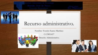 Recurso administrativo.
Nombre: Yoselyn Suarez Martínez
Ci 23851657
Derecho Administrativo.
 