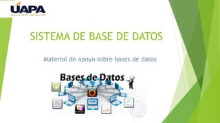 SISTEMA DE BASE DE DATOS
Material de apoyo sobre bases de datos
 