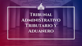 Tribunal
Administrativo
Tributario y
Aduanero
 