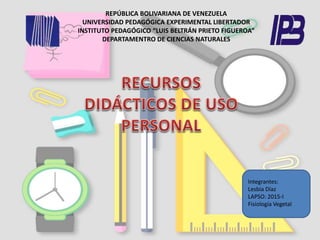 REPÚBLICA BOLIVARIANA DE VENEZUELA
UNIVERSIDAD PEDAGÓGICA EXPERIMENTAL LIBERTADOR
INSTITUTO PEDAGÓGICO “LUIS BELTRÁN PRIETO FIGUEROA”
DEPARTAMENTRO DE CIENCIAS NATURALES
Integrantes:
Lesbia Díaz
LAPSO: 2015-I
Fisiología Vegetal
 