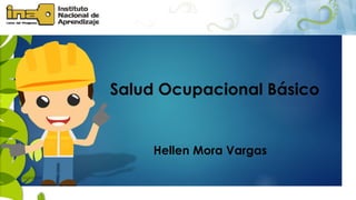 Salud Ocupacional Básico
Hellen Mora Vargas
 