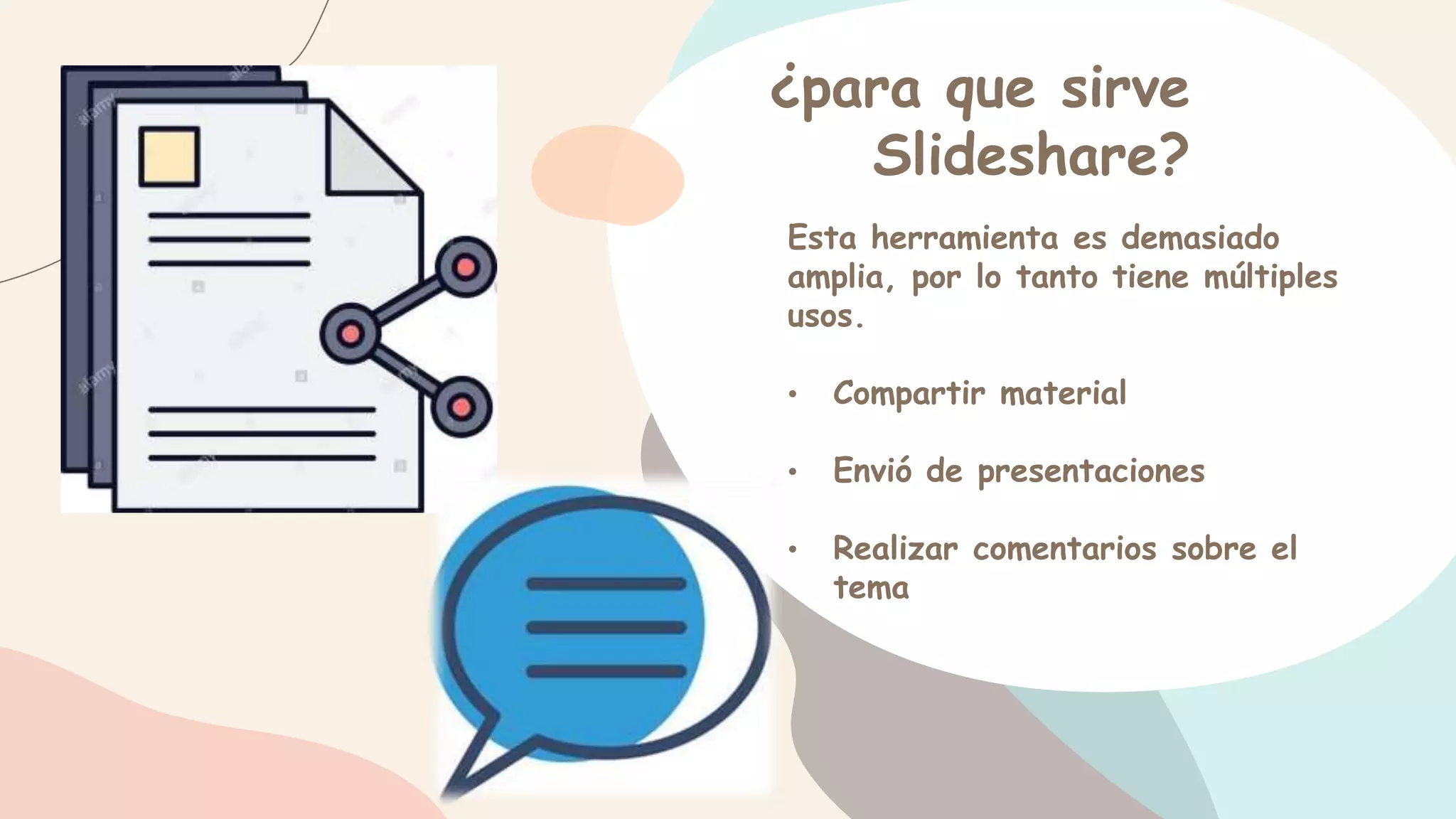 ¿para que sirve
Slideshare?
Esta herramienta es demasiado
amplia, por lo tanto tiene múltiples
usos.
• Compartir material
• Envió de presentaciones
• Realizar comentarios sobre el
tema
 