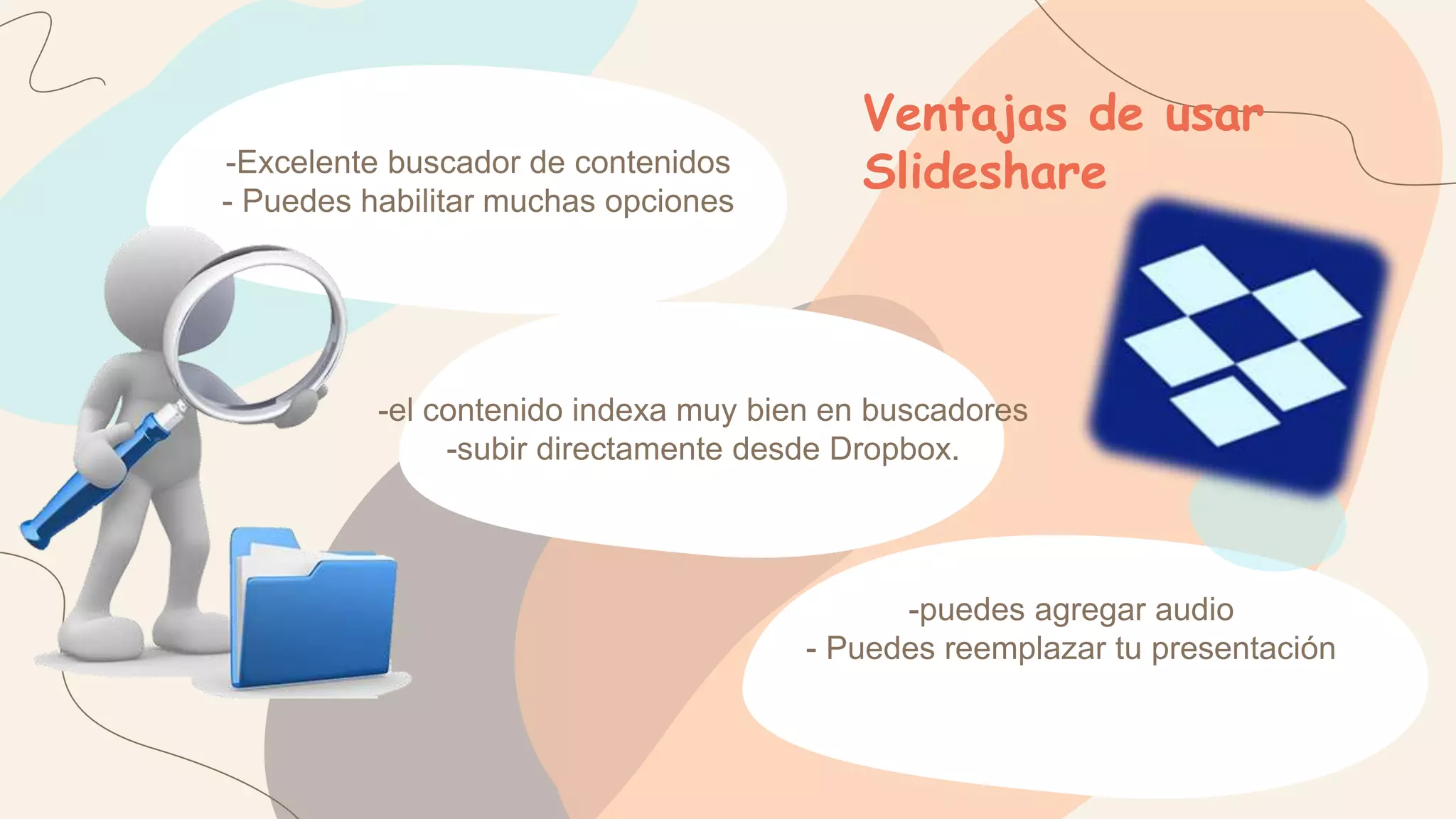 -Excelente buscador de contenidos
- Puedes habilitar muchas opciones
-el contenido indexa muy bien en buscadores
-subir directamente desde Dropbox.
-puedes agregar audio
- Puedes reemplazar tu presentación
Ventajas de usar
Slideshare
 