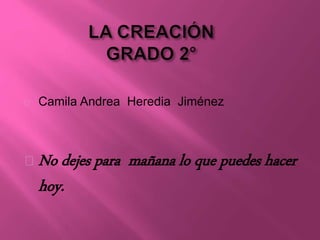 Camila Andrea Heredia Jiménez 
No dejes para mañana lo que puedes hacer 
hoy. 
 