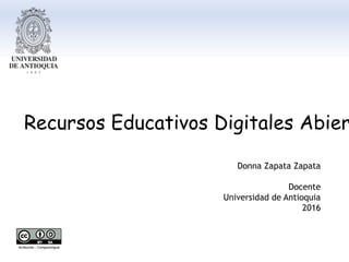 Donna Zapata Zapata
Docente
Universidad de Antioquia
2016
Recursos Educativos Digitales Abier
 