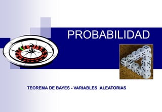 PROBABILIDAD
TEOREMA DE BAYES - VARIABLES ALEATORIAS
 