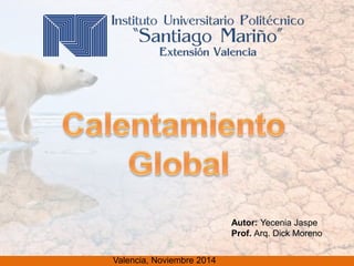 Valencia, Noviembre 2014
Autor: Yecenia Jaspe
Prof. Arq. Dick Moreno
 