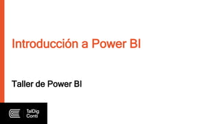 Taller de Power BI
Introducción a Power BI
 