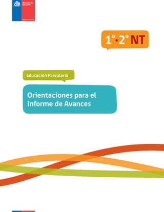 1 2 NT
º• º

Educación Parvularia

Orientaciones para el
Informe de Avances

 