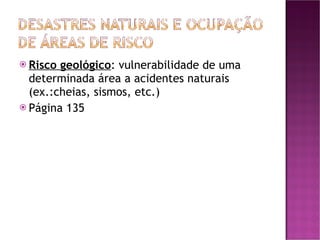<ul><li>Risco geológico : vulnerabilidade de uma determinada área a acidentes naturais (ex.:cheias, sismos, etc.) </li></u...