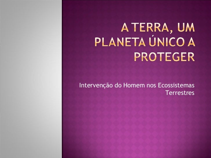 Intervenção do Homem nos Ecossistemas Terrestres 