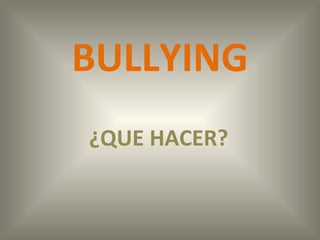 BULLYING ¿QUE HACER? 